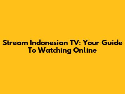 Stream Indonesian TV: Your Guide To Watching Online