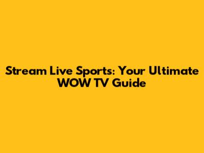 Stream Live Sports: Your Ultimate WOW TV Guide