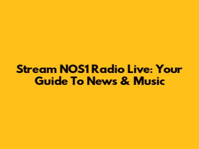 Stream NOS1 Radio Live: Your Guide To News & Music