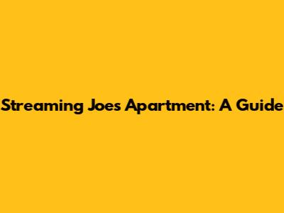 Streaming Joe's Apartment: A Guide