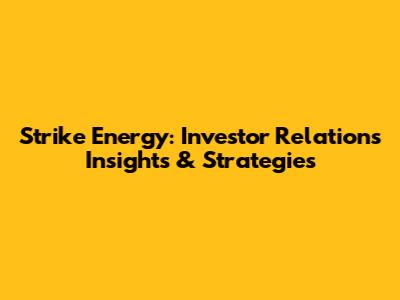 Strike Energy: Investor Relations Insights & Strategies