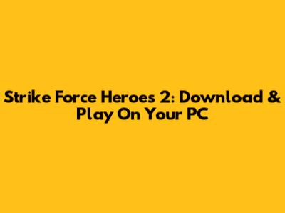 Strike Force Heroes 2: Download & Play On Your PC
