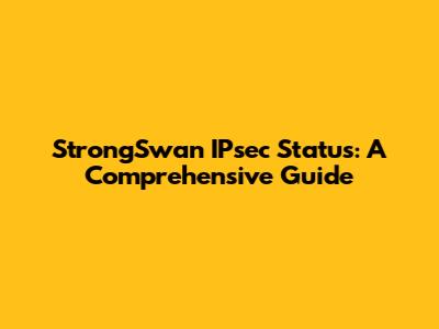 StrongSwan IPsec Status: A Comprehensive Guide