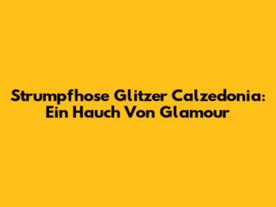 Strumpfhose Glitzer Calzedonia: Ein Hauch Von Glamour