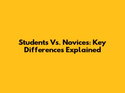 Students Vs. Novices: Key Differences Explained