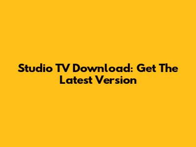 Studio TV Download: Get The Latest Version