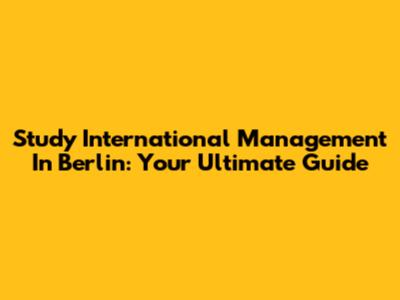 Study International Management In Berlin: Your Ultimate Guide