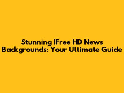 Stunning IFree HD News Backgrounds: Your Ultimate Guide