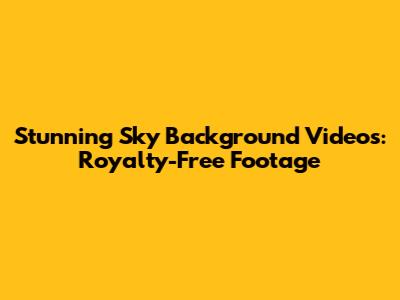Stunning Sky Background Videos: Royalty-Free Footage