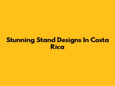 Stunning Stand Designs In Costa Rica