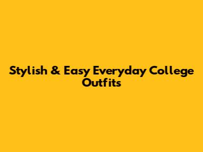 Stylish & Easy Everyday College Outfits