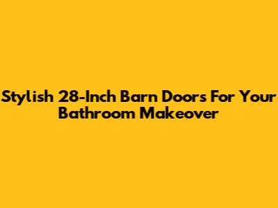 Stylish 28-Inch Barn Doors For Your Bathroom Makeover