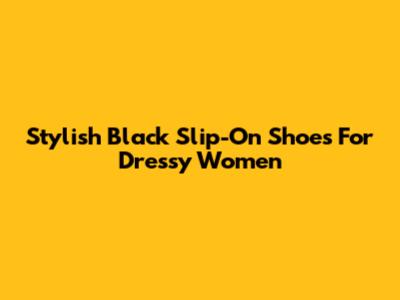 Stylish Black Slip-On Shoes For Dressy Women