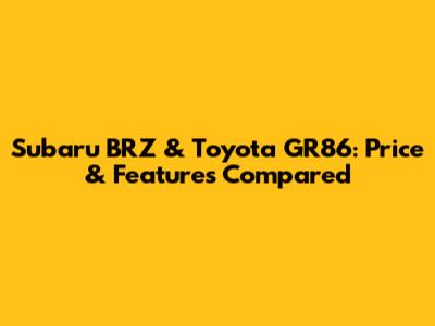 Subaru BRZ & Toyota GR86: Price & Features Compared