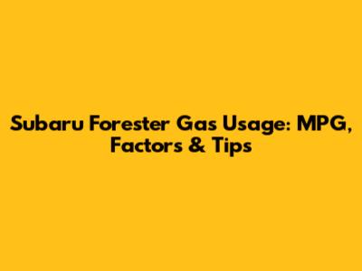 Subaru Forester Gas Usage: MPG, Factors & Tips