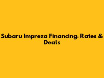 Subaru Impreza Financing: Rates & Deals