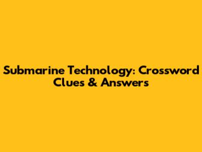 Submarine Technology: Crossword Clues & Answers