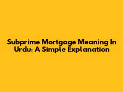 Subprime Mortgage Meaning In Urdu: A Simple Explanation