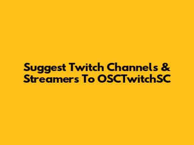 Suggest Twitch Channels & Streamers To OSCTwitchSC