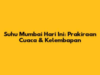 Suhu Mumbai Hari Ini: Prakiraan Cuaca & Kelembapan