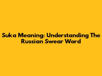 Suka Meaning: Understanding The Russian Swear Word