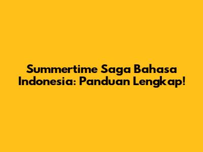 Summertime Saga Bahasa Indonesia: Panduan Lengkap!