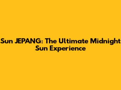Sun JEPANG: The Ultimate Midnight Sun Experience