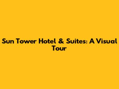 Sun Tower Hotel & Suites: A Visual Tour