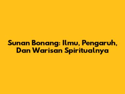 Sunan Bonang: Ilmu, Pengaruh, Dan Warisan Spiritualnya