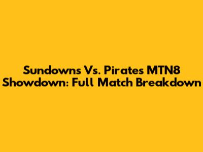 Sundowns Vs. Pirates MTN8 Showdown: Full Match Breakdown