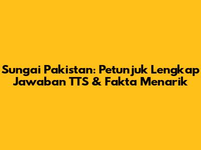 Sungai Pakistan: Petunjuk Lengkap Jawaban TTS & Fakta Menarik