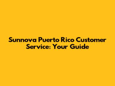 Sunnova Puerto Rico Customer Service: Your Guide