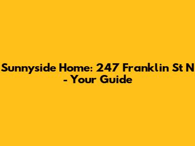 Sunnyside Home: 247 Franklin St N - Your Guide