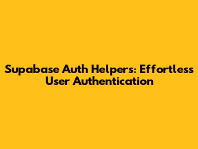 Supabase Auth Helpers: Effortless User Authentication