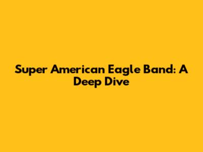 Super American Eagle Band: A Deep Dive