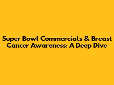 Super Bowl Commercials & Breast Cancer Awareness: A Deep Dive