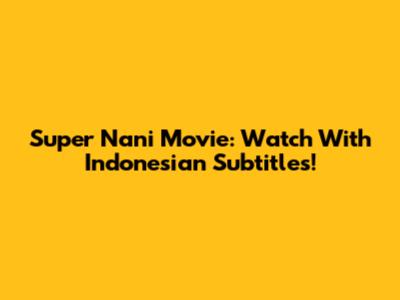 Super Nani Movie: Watch With Indonesian Subtitles!