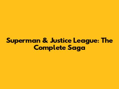 Superman & Justice League: The Complete Saga