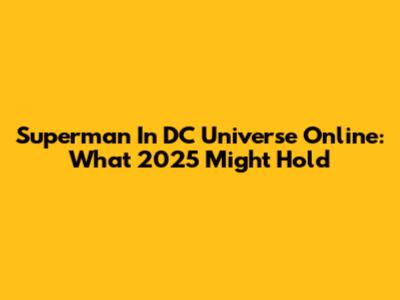 Superman In DC Universe Online: What 2025 Might Hold