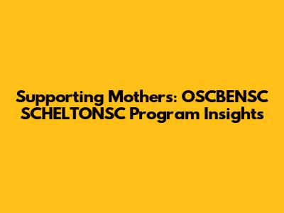 Supporting Mothers: OSCBENSC SCHELTONSC Program Insights