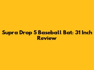 Supra Drop 5 Baseball Bat: 31 Inch Review