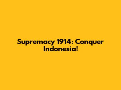 Supremacy 1914: Conquer Indonesia!