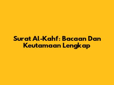 Surat Al-Kahf: Bacaan Dan Keutamaan Lengkap