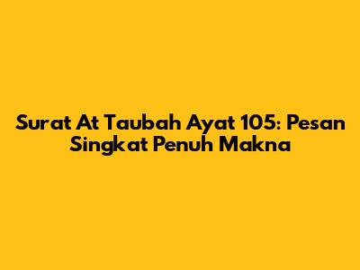 Surat At Taubah Ayat 105: Pesan Singkat Penuh Makna