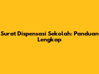 Surat Dispensasi Sekolah: Panduan Lengkap