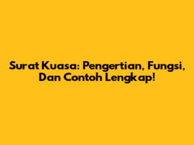 Surat Kuasa: Pengertian, Fungsi, Dan Contoh Lengkap!