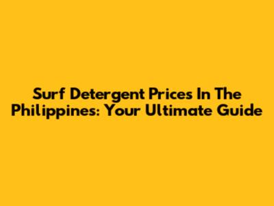 Surf Detergent Prices In The Philippines: Your Ultimate Guide