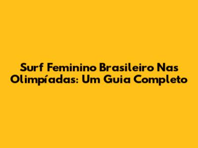 Surf Feminino Brasileiro Nas Olimpíadas: Um Guia Completo