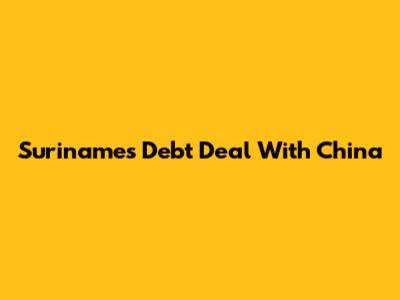 Suriname's Debt Deal With China