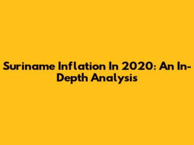 Suriname Inflation In 2020: An In-Depth Analysis